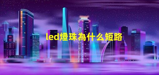 led燈珠為什么短路了 led燈珠擊穿后短路